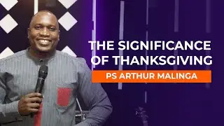 THE SIGNIFICANCE OF THANKSGIVING // PS ARTHUR MALINGA // 7TH-12-2025