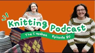 A little bit of brain chaos and lots of FOs  || Creabea Knitting Podcast || Episode 80