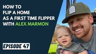 EP 54 - How to Flip a Home as a First Time Flipper with Alex Marmon