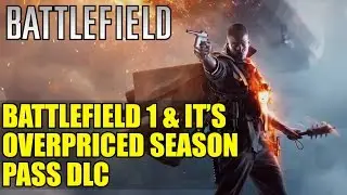 Battlefield 1 & It&rsquo;s Overpriced Season Pass DLC