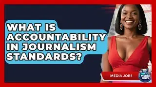 What Is Accountability In Journalism Standards? - Media Jobs