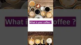 What is your Coffee?