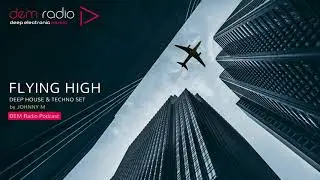 Flying High | Deep House & Techno Set | 2018 Mixed By Johnny M | DEM Radio Podcast