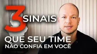3 SINAIS CLAROS DE QUE SEU TIME NÃO CONFIA EM VOCÊ