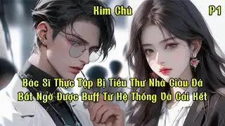 Bác Sĩ Thực Tập Bị Tiểu Thư Nhà Giàu Đá Bất Ngờ Được Buff Từ Hệ Thống Và Cái Kết | Phần 1 | Kim Chủ