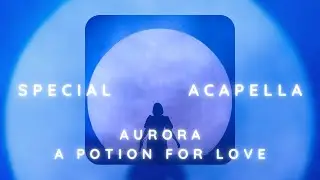 AURORA - A Potion For Love (Special Acapella)