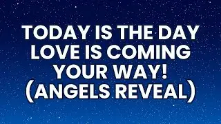Angel Say Today | Angels Speak: Your Miracle of Love Arrives Today!