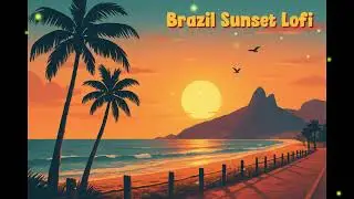 Brazil Sunset Lofi 🌅 | Chill Beats, Tropical Groove & Warm Vibes