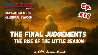 Revelation & The Millennial Kingdom Ep.10 The Final Judgements and The Rise of the Little Season
