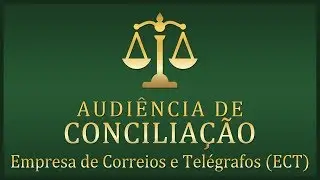 Audiência de Conciliação e Instrução  - Empresa de Correios e Telégrafos - ECT