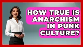 How True Is Anarchism In Punk Culture? - Pure Punk Pulse