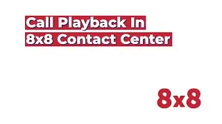 Call Playback in 8x8 Contact Center