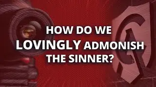 How Do We Lovingly Admonish the Sinner?