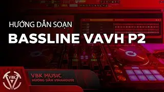 Hướng Dẫn Viết Bassline Style VAVH P2 | Hướng Dẫn Vinahouse | VBK Music  |