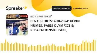 BIG C SPORTS' 7-30-2024' KEVIN HUMES, PARIS OLYMPICS & REPARATIONS🇺🇸