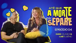 DANI HOLANDA E LUIZ EUGÊNIO - Até Que A Morte Os Separe #05
