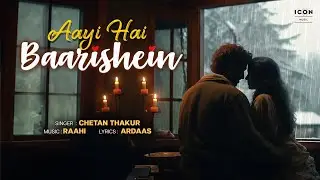 Aayi Hai Baarishein | Chetan Thakur | Raahi | Ardaas | New Hindi Song | Icon Music | Official Video
