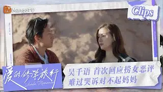 【Clips】#吴千语 首次回应捞女恶评 难过哭诉对不起妈妈 | 爱的修学旅行 Viva La Romance 2023 | MangoTV