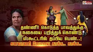 தண்ணீர் கொடுத்த பாவத்துக்கு நகையை பறித்துக் கொண்டு ஸ்கூட்டரில் தப்பிய பெண்!களவாணிலேடியை காக்க..காக்க