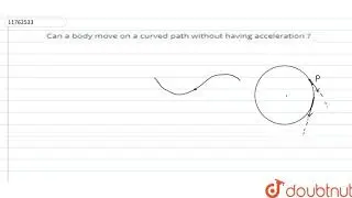 Can a body move on a crved path without having acceleration ?