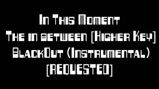 In This Moment - The in between [Higher Key] - BlackOut (Instrumental)