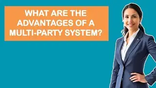 What Are The Advantages Of A Multi-party System?