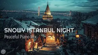Snowy Night in Istanbul | Peaceful Piano Mix | Galata Tower & Bosphorus Bridge