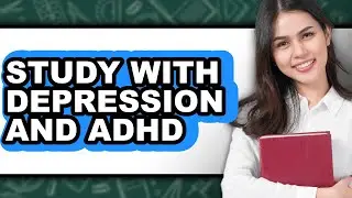 How To Study With Depression And Adhd - Step By Step