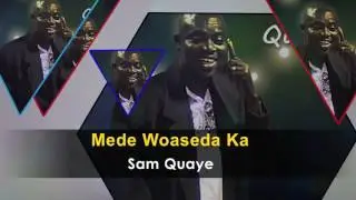 Sam Quaye - Mede Woaseda Ka Gospel Song - Ghana Gospel Songs 2017