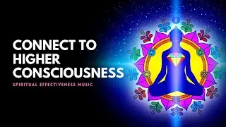 Elevate Spiritual Effectiveness Music | Connect to Higher Consciousness | Uplifting Your Higher Self