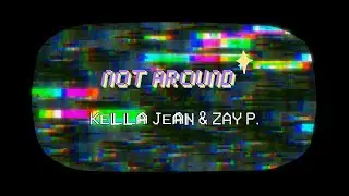 Kella Jean & ZAY P. - Not Around (Lyric Video)