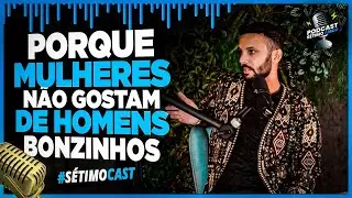 PORQUE MULHER NÃO GOSTA DE HOMEM BONZINHO
