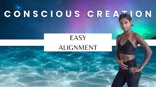 CONSCIOUS CREATION | GET INTO ALIGNMENT EFFORTLESSLY
