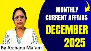 December 2025 Monthly Current Affairs | परीक्षाओं के लिए महत्वपूर्ण करेंट अफेयर्स | By Archana Ma’am