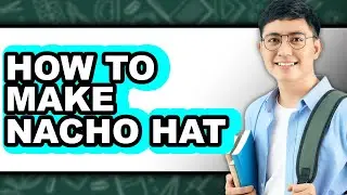 How to Make Nacho Hat (full Guide)