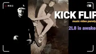KICK FLIP - music video parody - 2L8 is awake - past makes you present breaks you