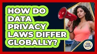 How Do Data Privacy Laws Differ Globally? - Guide To Your Rights