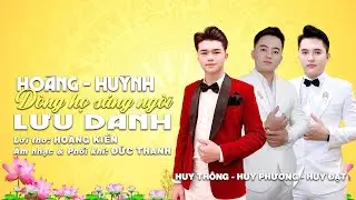 HO&Agrave;NG - HUỲNH D&Ograve;NG HỌ S&Aacute;NG NGỜI LƯU DANH - HUY TH&Ocirc;NG/HUY PHƯƠNG/HUY ĐẠT