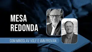 Mesa Redonda - Com Miroslav Volf e Iain Provan