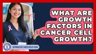 What Are Growth Factors In Cancer Cell Growth? - Reproductive Cancer Relief Guide