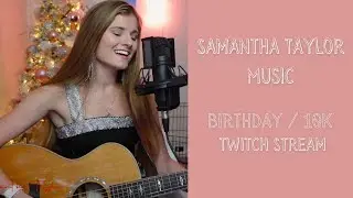 SamanthaTaylorMusic Birthday/10k Follower Twitch stream! | SamanthaTaylorMusic Twitch VOD