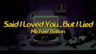 Michael Bolton - Said I Loved You... But I Lied (Lyrics)
