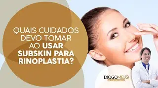 Quais cuidados devo tomar ao usar Subskin para Rinoplastia?