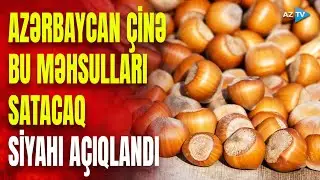 Azərbaycan kənd təsərrüfatının bu məhsulları Çinə satılacaq – SİYAHIDA BAŞQA NƏLƏR VAR?