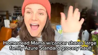 Homestead & homeschool mama w/cancer shares large family Azure Standard grocery haul!