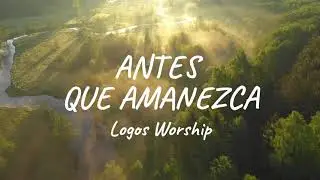 Antes Que Amanezca | Logos Worship | Música Adoración Cristiana