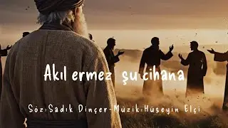Akıl Ermez Şu Cihana / Söz: Sadık Dinçer- Müzik: Hüseyin Elçi