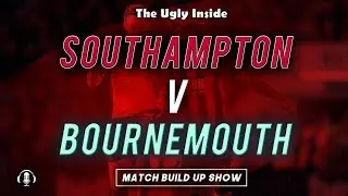 MATCH BUILD UP SHOW: Southampton vs Bournemouth | The Ugly Inside