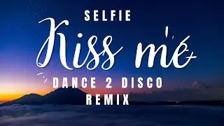 SELFIE - KISS ME 🔥 Dance 2 Disco 🔥 REMIX 2023 (Lirycs Video)💣💣💣