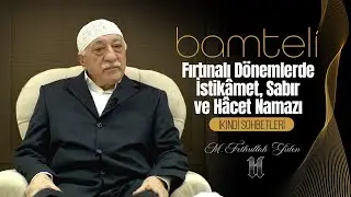 Bamteli | Fırtınalı Dönemlerde İstikâmet, Sabır ve Hâcet Namazı | M. Fethullah Gülen | (2013/11/18)